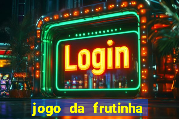 jogo da frutinha de ganhar dinheiro